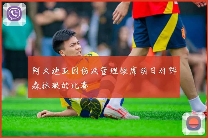 阿夫迪亚因伤病管理缺席明日对阵森林狼的比赛