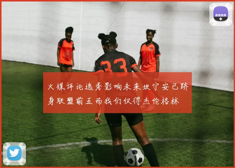 火媒评论选秀影响未来坎宁安已跻身联盟前五而我们仅得杰伦格林