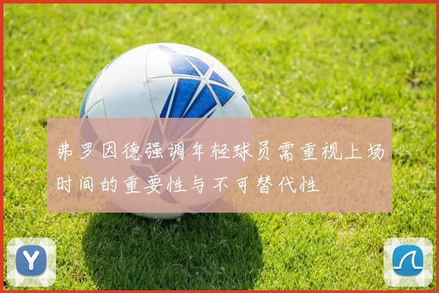 弗罗因德强调年轻球员需重视上场时间的重要性与不可替代性