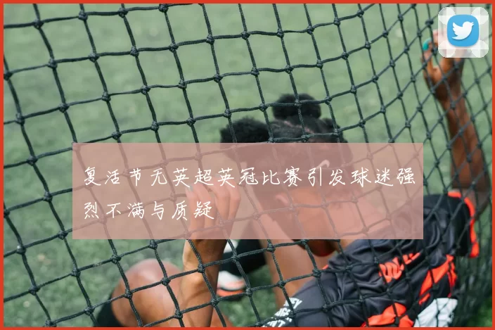 复活节无英超英冠比赛引发球迷强烈不满与质疑
