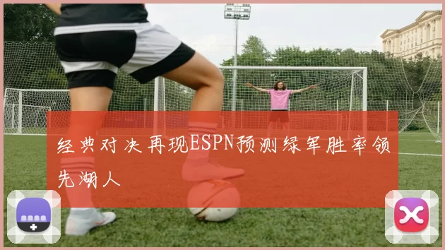 经典对决再现ESPN预测绿军胜率领先湖人