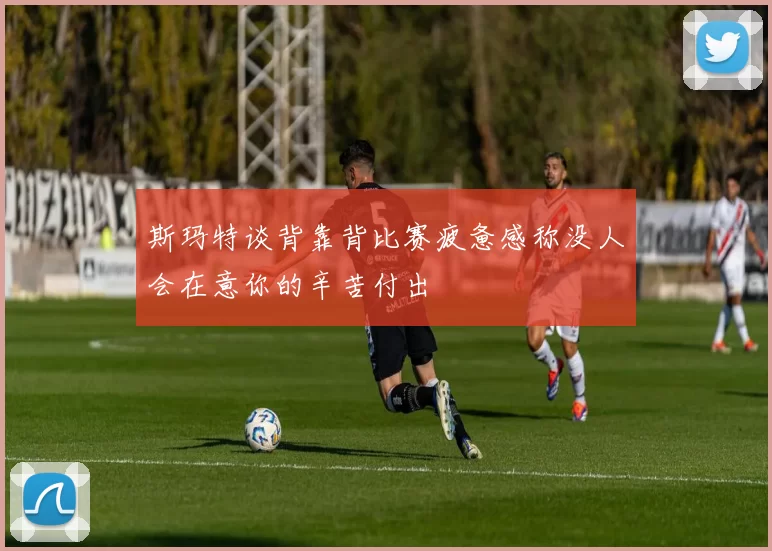 斯玛特谈背靠背比赛疲惫感称没人会在意你的辛苦付出